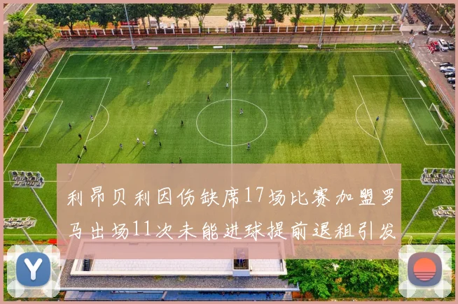利昂贝利因伤缺席17场比赛加盟罗马出场11次未能进球提前退租引发关注