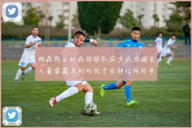 帕森斯分析西部球队实力认为掘金火箭雷霆马刺均优于东部任何对手