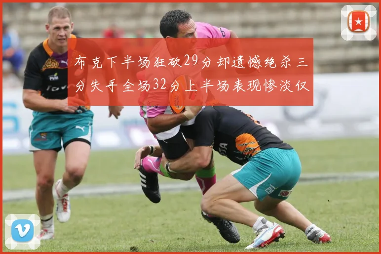 布克下半场狂砍29分却遗憾绝杀三分失手全场32分上半场表现惨淡仅得9中1