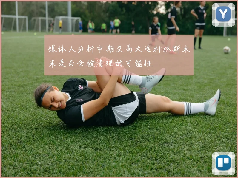 媒体人分析中期交易大洛科林斯未来是否会被清理的可能性